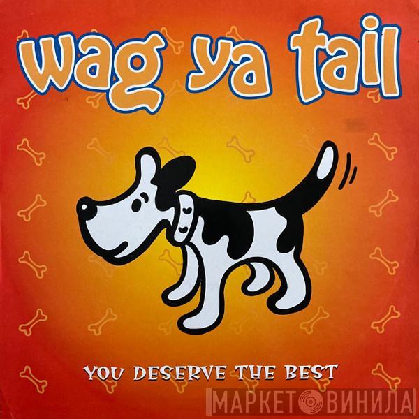 Wag Ya Tail - You Deserve The Best