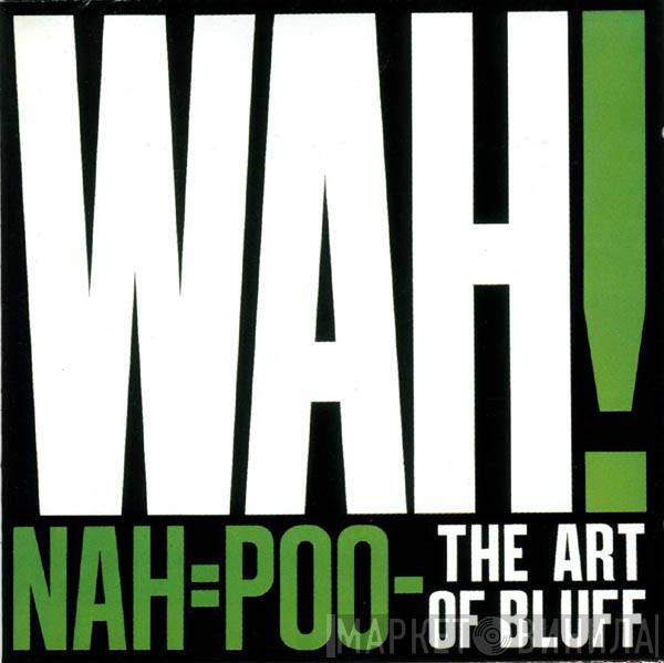 Wah! - Nah=Poo - The Art Of Bluff