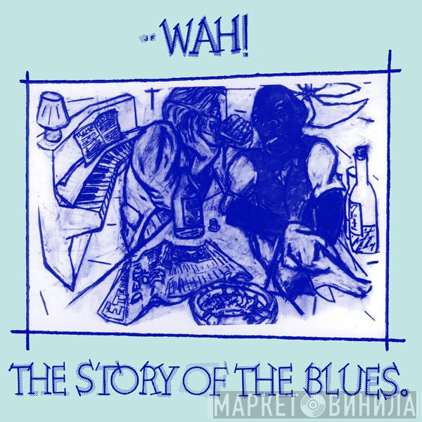  Wah!  - The Story Of The Blues