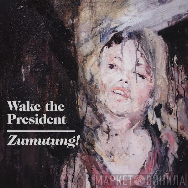 Wake The President - Zumutung!