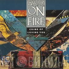 Walk On Fire - Crime Of Loving You