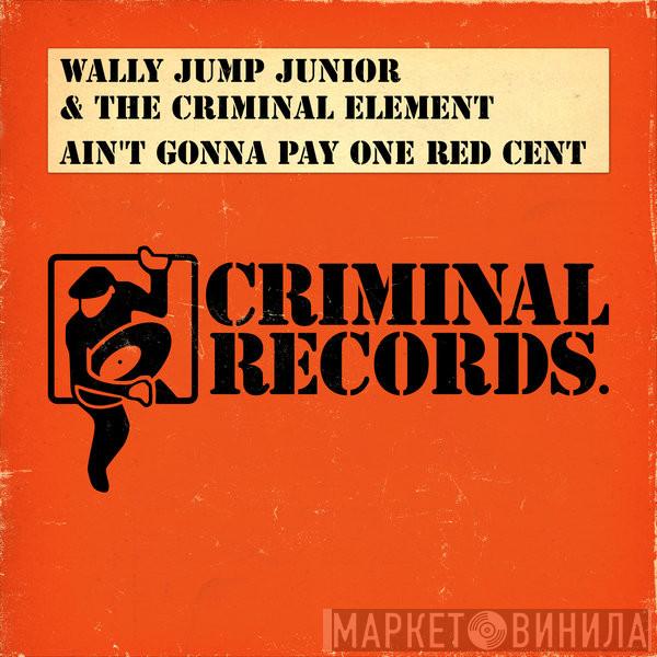  Wally Jump Jr & The Criminal Element  - Ain't Gonna Pay One Red Cent