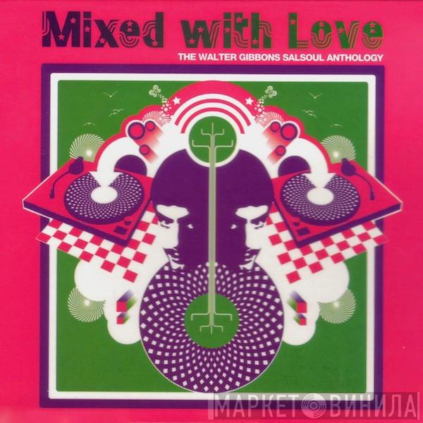 Walter Gibbons  - Mixed With Love (The Walter Gibbons Salsoul Anthology)