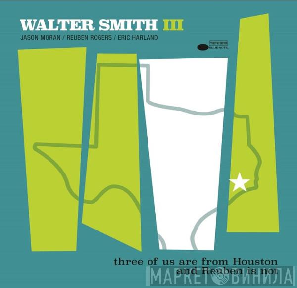 Walter Smith III - Three Of Us Are From Houston And Reuben Is Not