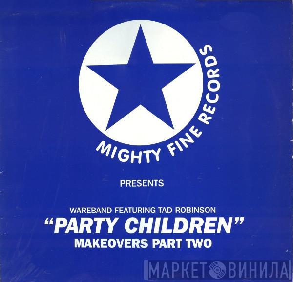 Wareband, Tad Robinson - Party Children (Makeovers Part Two)