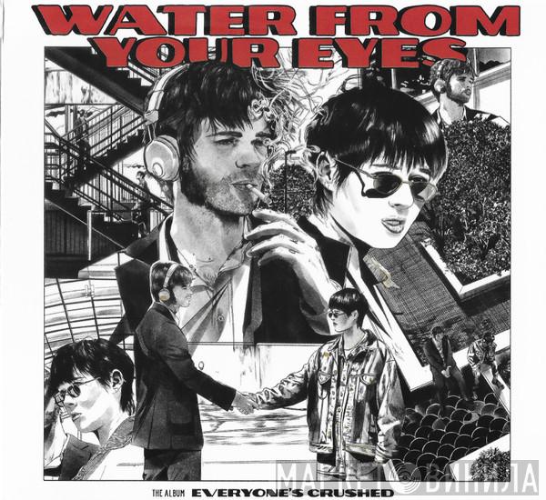 Water From Your Eyes - Everyone's Crushed