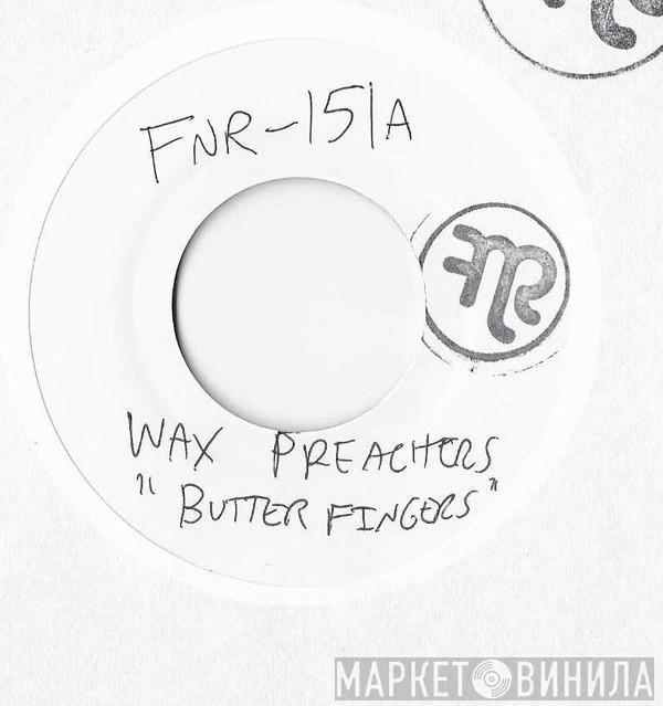  Wax Preachers  - Butter Fingers