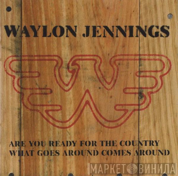 Waylon Jennings - Are You Ready For The Country / What Goes Around Comes Around