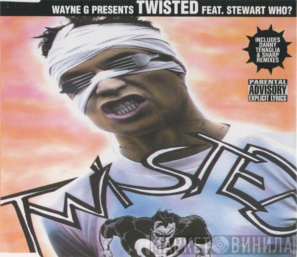 Wayne G, Twisted , Stewart Who? - Twisted
