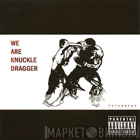 We Are Knuckle Dragger - Tit For Tat
