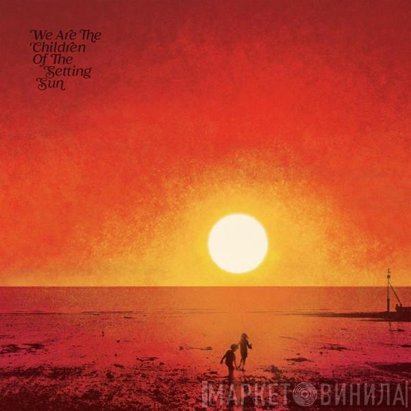 - We Are The Children Of The Setting Sun