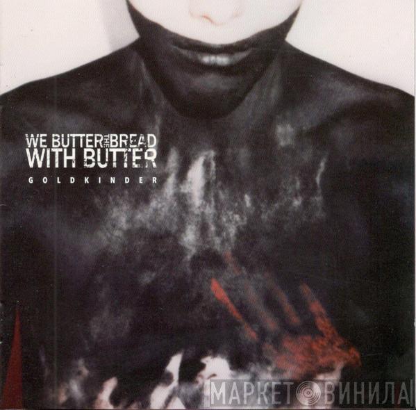  We Butter The Bread With Butter  - Goldkinder