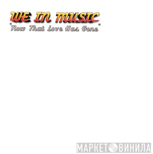 We In Music - Now That Love Has Gone
