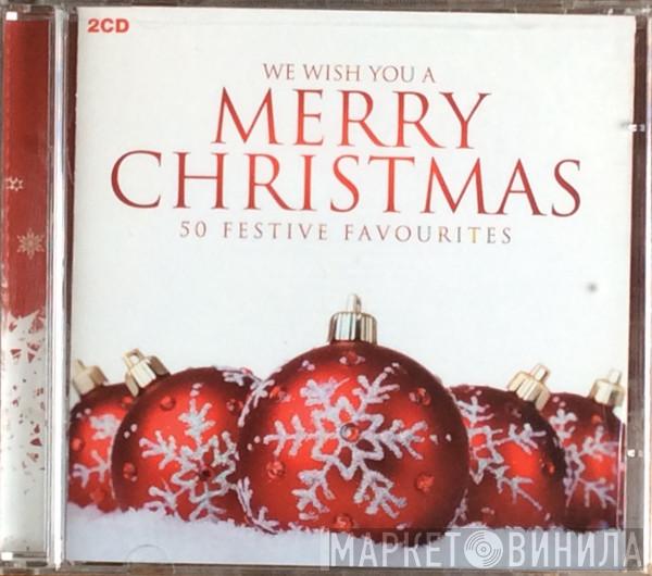  - We Wish You A Merry Christmas 50 Festive Favourites