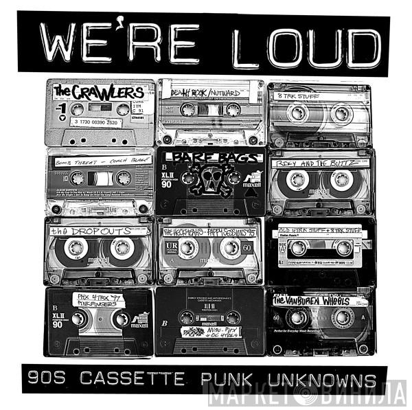  - We're Loud: 90s Cassette Punk Unknowns