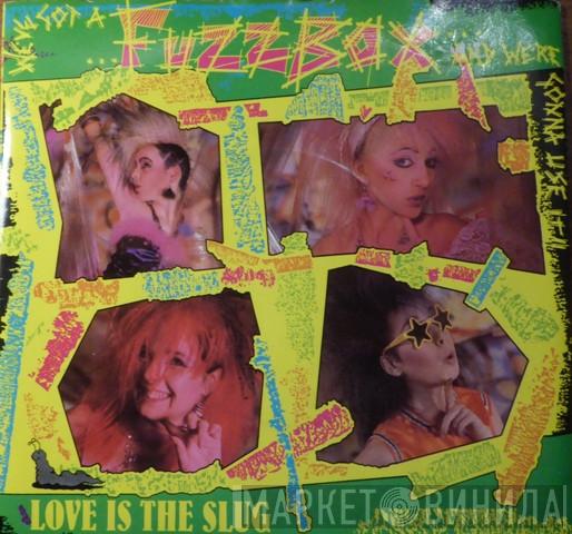  We've Got A Fuzzbox And We're Gonna Use It  - Love Is The Slug