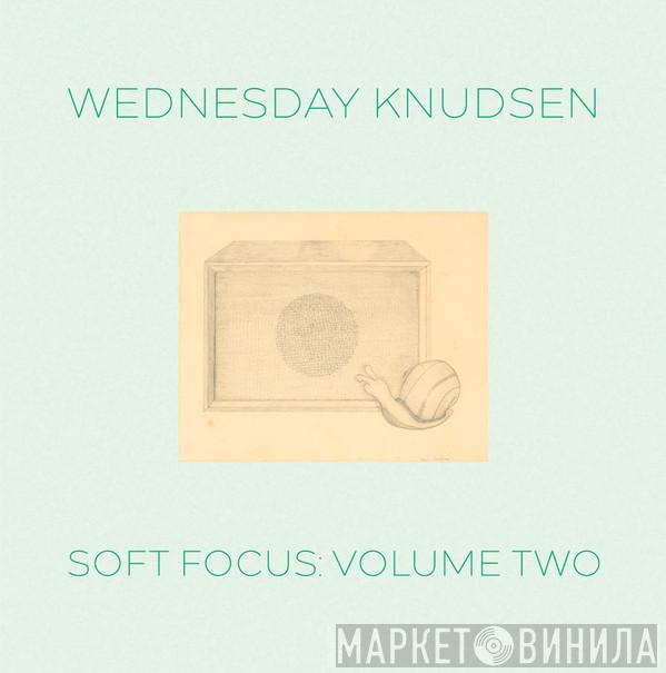 Wednesday Knudsen - Soft Focus : Volume Two 