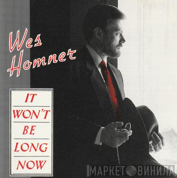 Wes Homner - It Won't Be Long Now