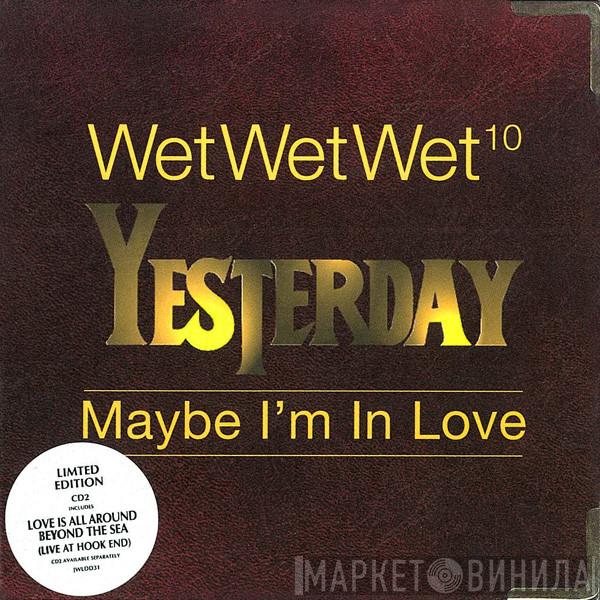 Wet Wet Wet - Yesterday / Maybe I'm In Love