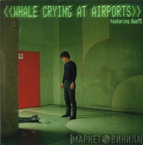 Whale, Bus75 - Crying At Airports