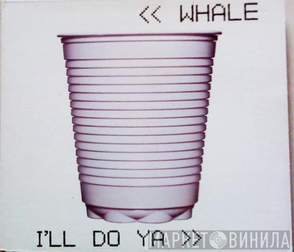 Whale - I'll Do Ya