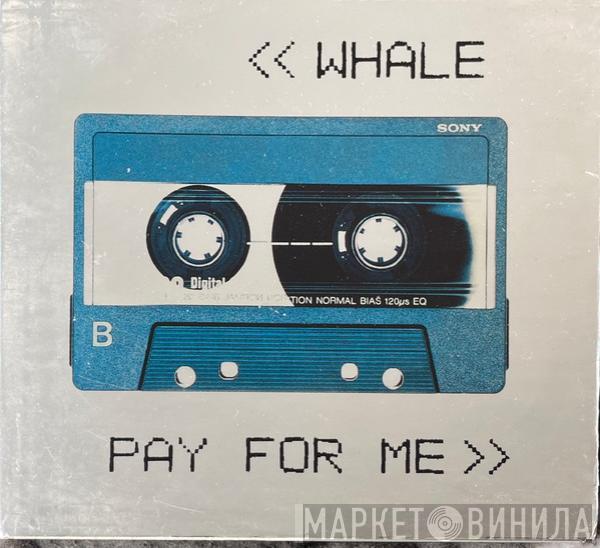 Whale - Pay For Me