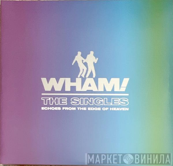Wham! - The Singles (Echoes From The Edge Of Heaven)