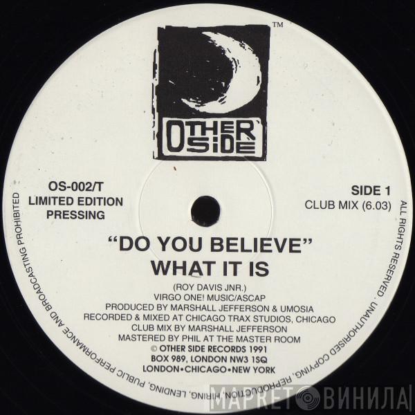 What It Is - Do You Believe