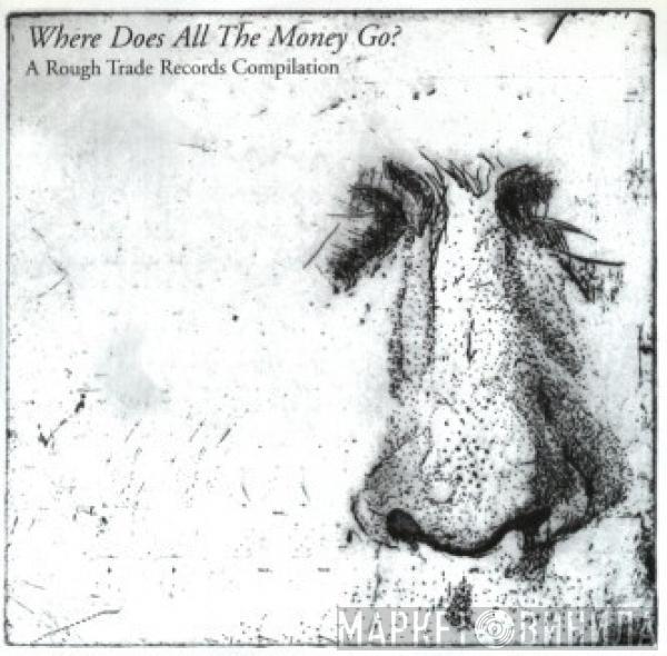  - Where Does All The Money Go? A Rough Trade Records Compilation