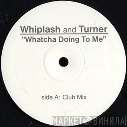 Whiplash & Turner - Whatcha Doing To Me