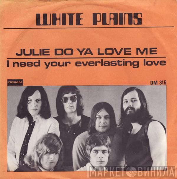  White Plains  - Julie Do Ya Love Me / I Need Your Everlasting Love
