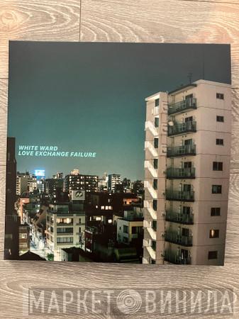 White Ward - Love Exchange Failure