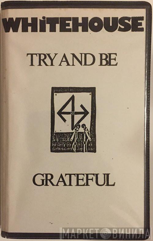  Whitehouse  - Try And Be Grateful