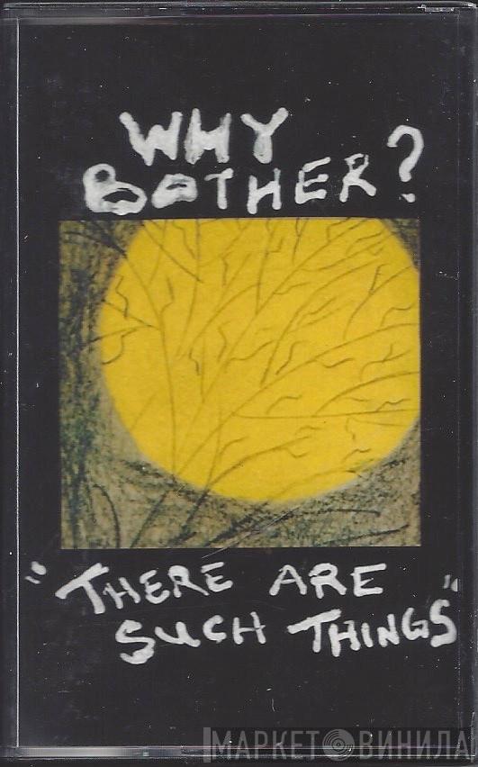 Why Bother?  - There Are Such Things