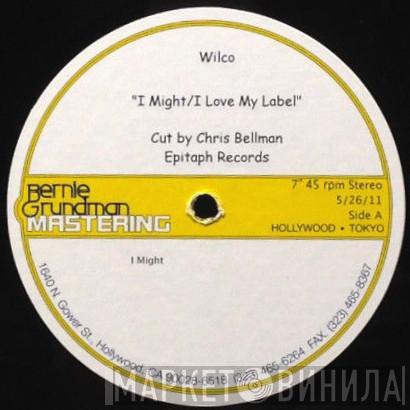  Wilco  - I Might / I Love My Label