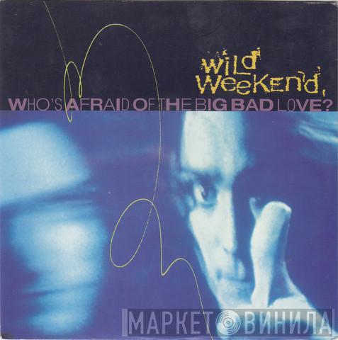 Wild Weekend  - Who's Afraid Of The Big Bad Love?