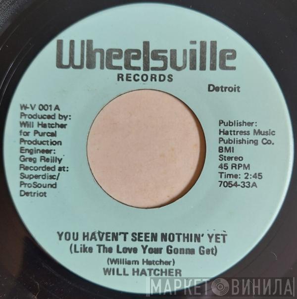 Will Hatcher - You Haven't Seen Nothin' Yet (Like The Love Your Gonna Get)