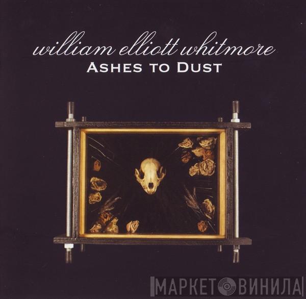 William Elliott Whitmore - Ashes To Dust