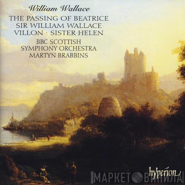 William Wallace , BBC Scottish Symphony Orchestra, Martyn Brabbins - The Passing Of Beatrice • Sir William Wallace • Villon • Sister Helen