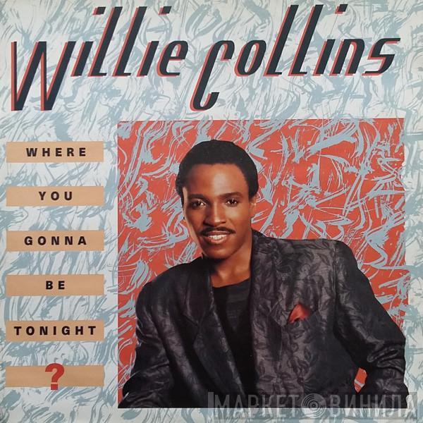 Willie Collins - Where You Gonna Be Tonight ?