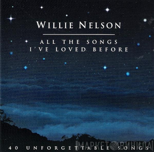  Willie Nelson  - All The Songs I've Loved Before - 40 Unforgettable Songs