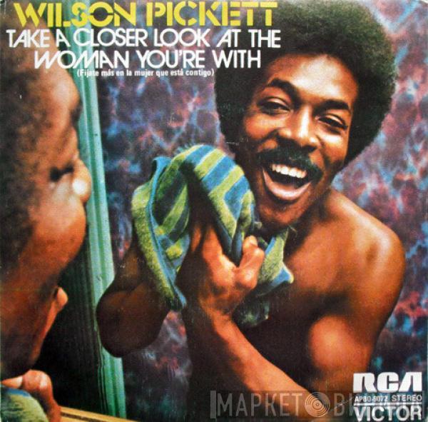  Wilson Pickett  - Take A Closer Look At The Woman You're With = Fíjate Más En La Mujer Que Está Contigo
