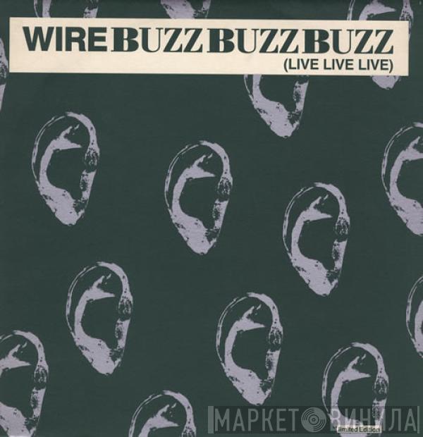 Wire - Buzz Buzz Buzz (Live Live Live)