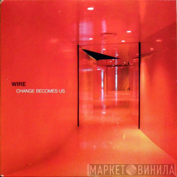  Wire  - Change Becomes Us