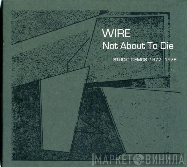  Wire  - Not About To Die (Studio Demos 1977-1978)