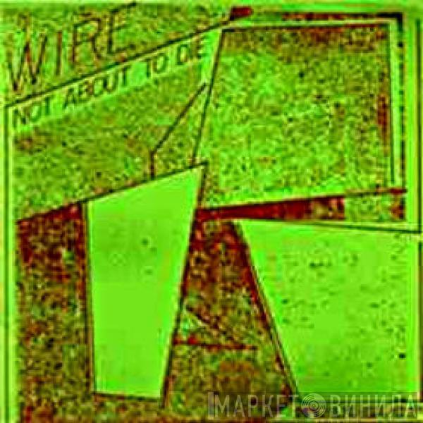  Wire  - Not About To Die