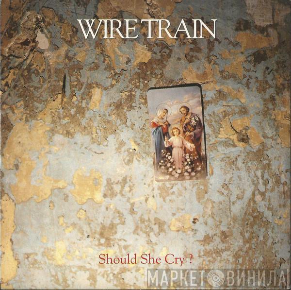 Wire Train - Should She Cry?