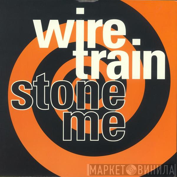 Wire Train - Stone Me