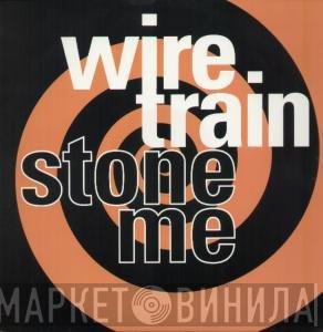 Wire Train - Stone Me