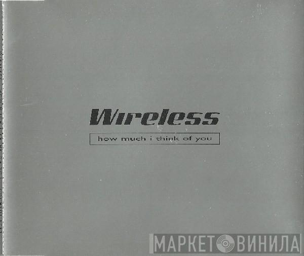 Wireless  - How Much I Think Of You